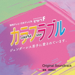 読売テレビ・日本テレビ系　モクドラF「カラフラブル～ジェンダーレス男子に愛されています。～」オリジナル・サウンドトラック