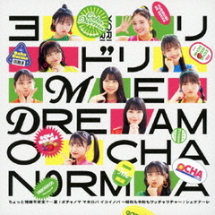 OCHA NORMA／ちょっと情緒不安定？…夏／オチャノマ マホロバ イコイノバ?昭和も令和もワッチャワチャ?／シェケナーレ／ヨリドリ ME DREAM（初回生