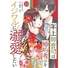 noicomi年上御曹司は婚約者(仮)をイジワルに溺愛したい10巻