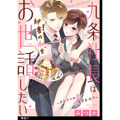 九条社長は秘書の私をお世話したい～オトメンの愛は甘すぎます！？～【単話】（７）