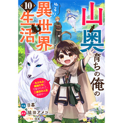 山奥育ちの俺のゆるり異世界生活～もふもふと最強たちに可愛がられて、二度目の人生満喫中～【分冊版】10巻
