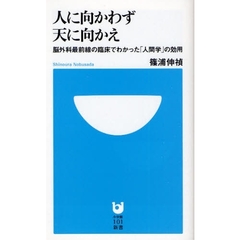 人に向かわず天に向かえ　脳外科最前線の臨床でわかった「人間学」の効用