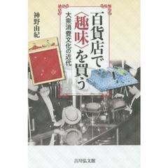 百貨店で〈趣味〉を買う　大衆消費文化の近代