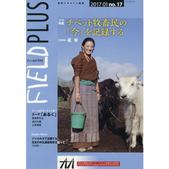ＦＩＥＬＤ　ＰＬＵＳ　世界を感応する雑誌　ｎｏ．１７（２０１７－０１）　巻頭特集チベット牧畜民の「今」を記録する