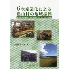 ６次産業化による農山村の地域振興　長野県下の事例にみる地域内ネットワークの展開