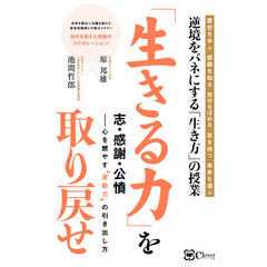 「生きる力」を取り戻せ　志・感謝・公憤－心を燃やす“原動力”の引き出し方　逆境をバネにする「生き方」の授業