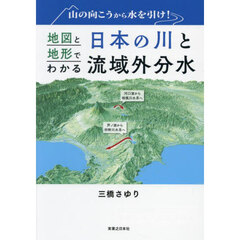 山の向こうから水を引け！地図と地形でわかる日本の川と流域外分水