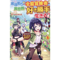魔境育ちの全能冒険者は異世界で好き勝手生きる！！　追い出したクセに戻ってこいだと？そんなの知るか！！　５