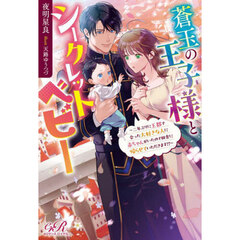 蒼玉の王子様とシークレットベビー　二年ぶりに王都で会った大好きな人に赤ちゃんがいたので田舎に帰らせていただきます！？