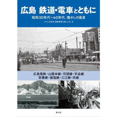 広島鉄道・電車とともに　昭和３０年代～４０年代、懐かしの風景
