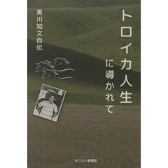 トロイカ人生に導かれて　黒川知文自伝