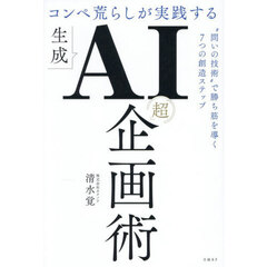 コンペ荒らしが実践する生成ＡＩ「超」企画術　“問いの技術”で勝ち筋を導く７つの創造ステップ