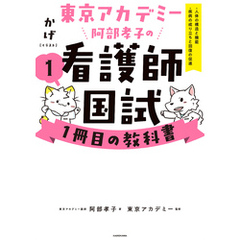 東京アカデミー阿部孝子の看護師国試１冊目の教科書（１）　人体の構造と機能／疾病の成り立ちと回復の促進
