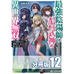最強陰陽師とAIある式神の異世界無双　～人工知能ちゃんと謳歌する第二の人生～【分冊版】１２巻