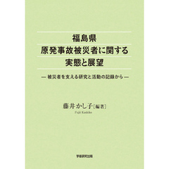 福島県原発事故被災者に関する実体と展望　被災者を支える研究と活動の記録から