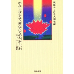 わたし、ひとりで、死んでいくのね、淋しいわ　現場からの老人福祉論