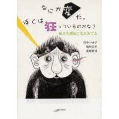 なにか変だ。ぼくは狂っているのかな？　統合失調症に光をあてる