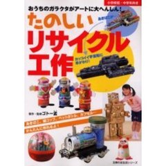 たのしいリサイクル工作　おうちのガラクタがアートに大へんしん！　あきばこ、紙コップ、ペットボトル、カプセル…かんたんに作れるよ！　小学校低・中学年向き