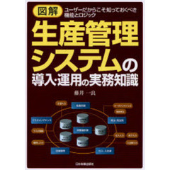 図解生産管理システムの導入・運用の実務知識　ユーザーだからこそ知っておくべき機能とロジック