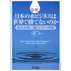 なぜ、日本の水ビジネスは世界で勝てないのか　成長市場に挑む日本の戦略