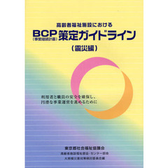 高齢者福祉施設におけるＢＣＰ〈事業継続計画〉策定ガイドライン　利用者と職員の安全を確保し、円滑な事業運営を進めるために　震災編