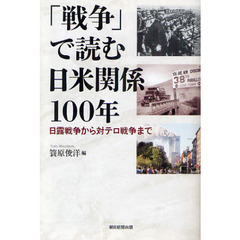 「戦争」で読む日米関係１００年　日露戦争から対テロ戦争まで