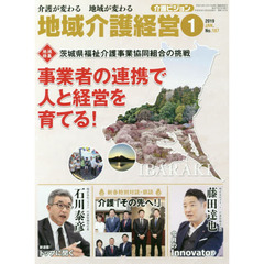 地域介護経営　介護ビジョン　２０１９．１　介護が変わる地域が変わる　〈地域特集〉茨城県福祉介護事業協同組合の挑戦事業者の連携で人と経営を育てる！
