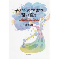 子どもの学習を問い直す　社会文化的アプローチによる知的障害特別支援学校の授業研究