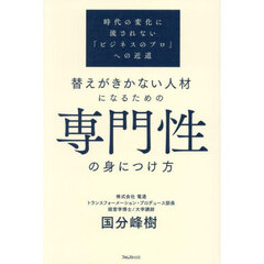 替えがきかない人材になるための専門性の身につけ方　時代の変化に流されない「ビジネスのプロ」への近道