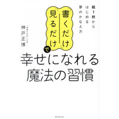 「書くだけ」「見るだけ」で幸せになれる魔法の習慣　紙１枚からはじめる夢のかなえ方