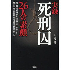 実録死刑囚２６人の素顔　林眞須美（和歌山毒物カレー事件）から植松聖（相模原障害者施設殺傷事件）まで
