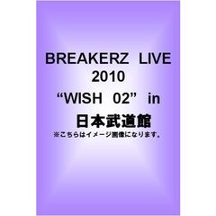 BREAKERZ　LIVE　2010“WISH　02”in　日本武道館（ＤＶＤ）