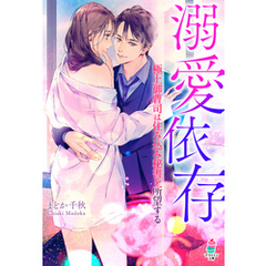 溺愛依存～極上御曹司は住み込み秘書を所望する～