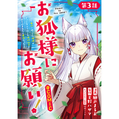 【単話版】お狐様にお願い！～廃村に残ってた神様がファンタジー化した現代社会に放り込まれたら最強だった～@COMIC 第3話