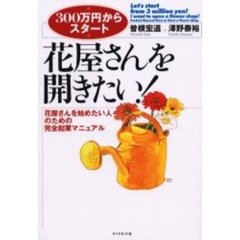 花屋さんを開きたい！　花屋さんを始めたい人のための完全起業マニュアル