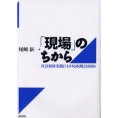 「現場」のちから　社会福祉実践における現場とは何か