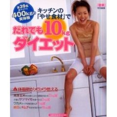 キッチンの「やせ食材」でだれでも１０ｋｇダイエット　全３９名総マイナス４００ｋｇの実体験