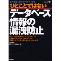 ひとごとではないデータベース情報の漏洩防止　事件簿から学ぶセキュリティ対策　相次ぐ情報漏洩事件はこうして起きた！！実例から何を学び、どう対処するか？情報化社会を生き抜くために必須の知識