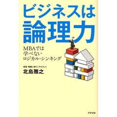 ビジネスは論理力　ＭＢＡでは学べないロジカル・シンキング