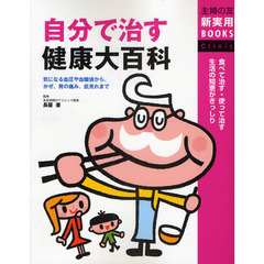 自分で治す健康大百科　気になる血圧や血糖値から、かぜ、胃の痛み、肌荒れまで　食べて治す・使って治す生活の知恵がぎっしり