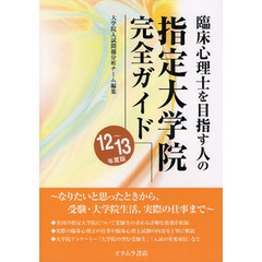 臨床心理士を目指す人の指定大学院完全ガイド　１２～１３年度版