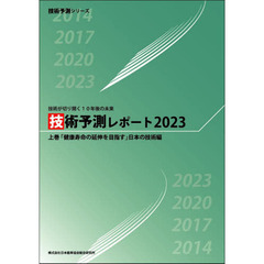 技術予測レポート２０２３　技術が切り開く１０年後の未来　上巻　「健康寿命の延伸を目指す」日本の技術編