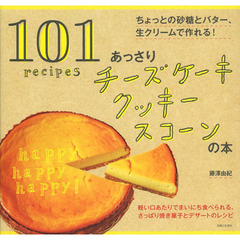 あっさりチーズケーキクッキースコーンの本　ちょっとの砂糖とバター、生クリームで作れる！　１０１　ｒｅｃｉｐｅｓ
