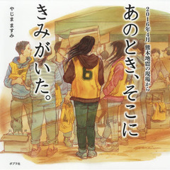 あのとき、そこにきみがいた。　２０１６年４月熊本地震の現場から