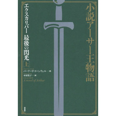 エクスカリバー最後の閃光　小説アーサー王物語　上　新装版