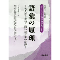 シリーズ〈日本語の語彙〉　１　語彙の原理　先人たちが切り開いた言葉の沃野