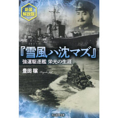 雪風ハ沈マズ　強運駆逐艦栄光の生涯　新装解説版