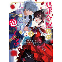 悪評令嬢なのに、美貌の公子が迫ってくる　１