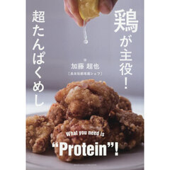 鶏が主役！超たんぱくめし　Ｗｈａｔ　ｙｏｕ　ｎｅｅｄ　ｉｓ“Ｐｒｏｔｅｉｎ”！