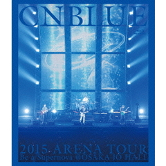 CNBLUE／2015 ARENA TOUR ～ Be a Supernova＠OSAKA-JO HALL（Ｂｌｕ－ｒａｙ）
